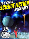 The Sixth Science Fiction Megapack (eBook): 25 Classic and Modern Science Fiction Stories